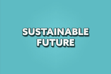 Sustainable Future. A Illustration with white text isolated on light green background.