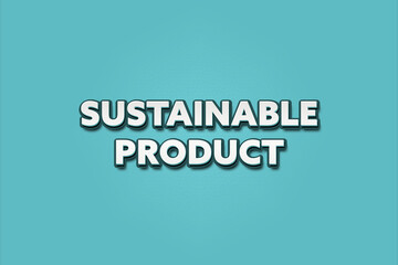 Sustainable Product.. A Illustration with white text isolated on light green background.