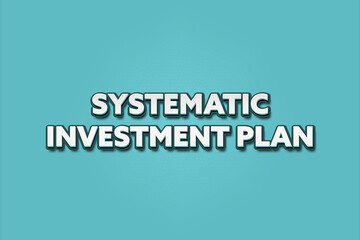 Systematic Investment Plan. A Illustration with white text isolated on light green background.