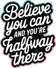 Believe you can and you're halfway there