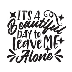 it's a beautidul day to leave me alone background inspirational positive quotes, motivational, typography, lettering design