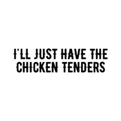 I'll Just Have The Chicken Tenders T-Shirt Quote Design