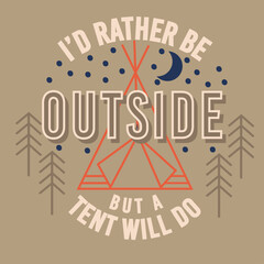 CAMPING TENT VECTOR WITH STARS AND OUTLINE TREES AND THE WORDS I'D RATHER BE OUTSIDE BUT A TENT WILL DO