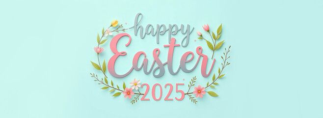 Inscription in soft pink colors “Happy Easter 2025”. Inscription center of banner decorated with sprigs of greenery and flowers on pastel blue background. Concept of Easter postcard, advertising