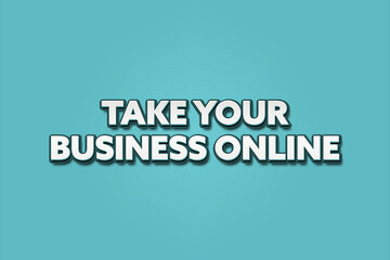 Fototapeta premium Take your business online.. A Illustration with white text isolated on light green background.
