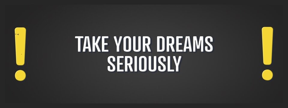 Take your dreams seriously.. A blackboard with white text. Illustration with grunge text style.