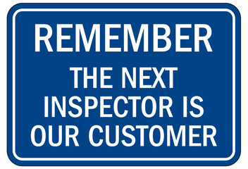 Quality control sign remember the next inspector is our customer