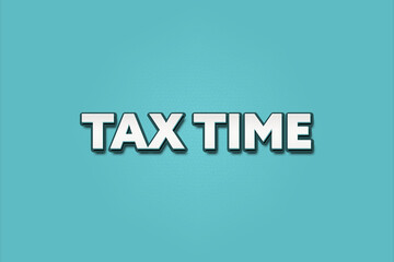 Tax Time. A Illustration with white text isolated on light green background.