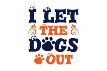 I Let the Dogs Out, dog SVG, typography design.