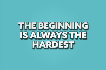 The beginning is always the hardest.. A Illustration with white text isolated on light green background.