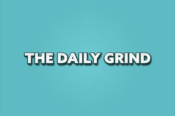 The Daily Grind. A Illustration with white text isolated on light green background.