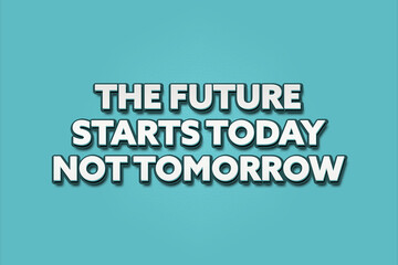 The Future starts Today, not Tomorrow. A Illustration with white text isolated on light green background.