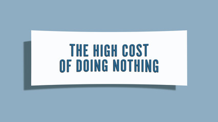 The high cost of doing nothing. A card isolated on blue background.