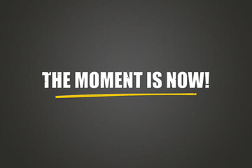 The moment is now. A blackboard with white text. Illustration with grunge text style.