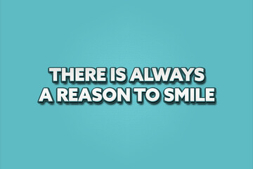 There is always a reason to smile. A Illustration with white text isolated on light green background.
