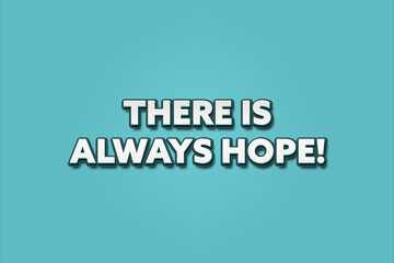 There is always hope. A Illustration with white text isolated on light green background.