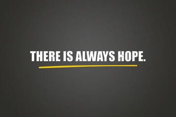There is always hope. A blackboard with white text. Illustration with grunge text style.