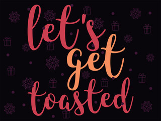 Merry Christmas, Let's Get Toasted. Holiday typography illustration