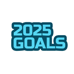 2025, Goals. Motivational sticker. Goals and plans for the next year. Isolated