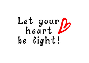 Let your heart be light! Motivational lettering quote. Inspirational handwritten phrase. Seasonal decor for posters, social media and gift. Scalable and editable vector illustration.