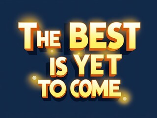 The Best Is Yet To Come Motivational Phrase
