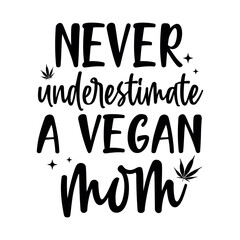Weed Quote SVG Design, Marijuana SVG , Cannabis T-shirt, Never underestimate a vegan mom
