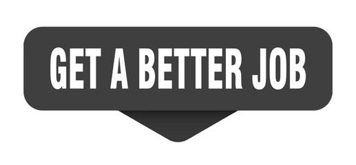 GET A BETTER JOB BUTTON, STICKER ISOLATED ON TRANSPARENT BACKGROUND