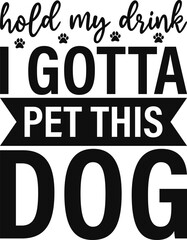 Hold My Drink I Gotta Pet This Dog Svg, Dog Svg, T-shirt Design, Cutting File, Dog Quotes, Funny Dog Quotes, Animal Svg