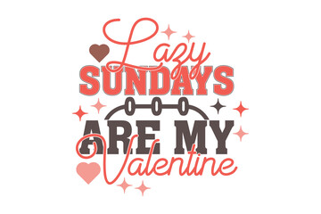 Lazy Sundays Are My Valentine EPS T-shirt Design