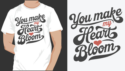 You Make My Heart Bloom t shirt design 
