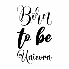 born to be a unicorn black letters quote