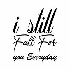 i still fall for you everyday black letters quote