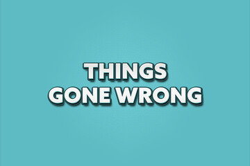 Things gone wrong.. A Illustration with white text isolated on light green background.