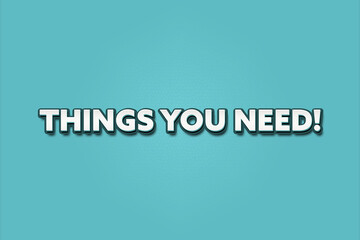 Things you need. A Illustration with white text isolated on light green background.