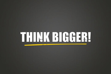Obraz premium Think bigger. A blackboard with white text. Illustration with grunge text style.