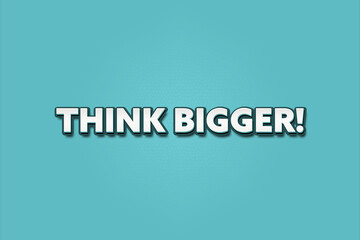 Think bigger. A Illustration with white text isolated on light green background.