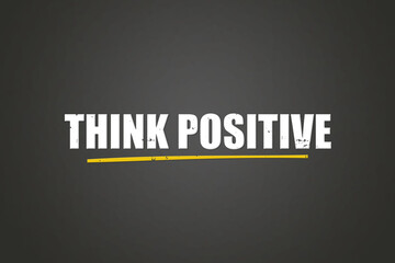 Obraz premium Think Positive. A blackboard with white text. Illustration with grunge text style.