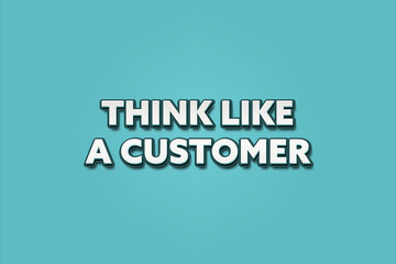 Think like a Customer. A Illustration with white text isolated on light green background.