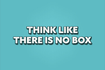 Fototapeta premium Think like there is no box. A Illustration with white text isolated on light green background.