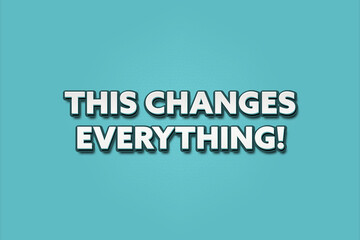 This changes Everything. A Illustration with white text isolated on light green background.