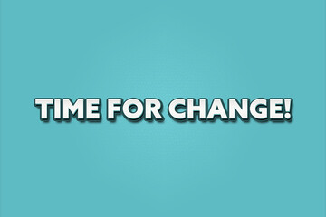 Time for Change. A Illustration with white text isolated on light green background.