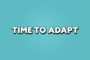 Time to Adapt. A Illustration with white text isolated on light green background.