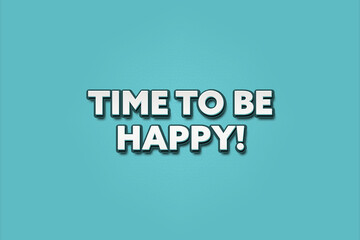 Time to be happy. A Illustration with white text isolated on light green background.