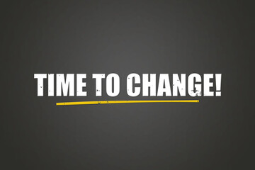 Time to Change. A blackboard with white text. Illustration with grunge text style.