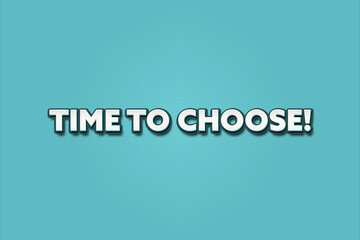 Time to Choose. A Illustration with white text isolated on light green background.