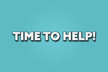 Time to Help. A Illustration with white text isolated on light green background.