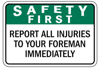 Report all accident sign report all injuries to your foreman immediately