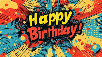 Pop Art Birthday Explosion: A dynamic "Happy Birthday!" message in vibrant colors and comic book style