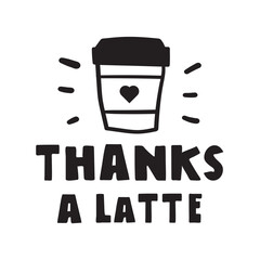 Fun coffee phrase - Thanks a Latte. Hand drawn design. Illustration on white background.