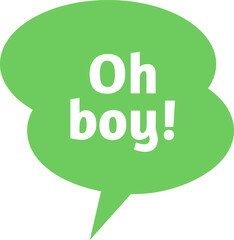Green speech bubble expressing oh boy, capturing surprise or disappointment against a clean white background, enhancing communication in various contexts